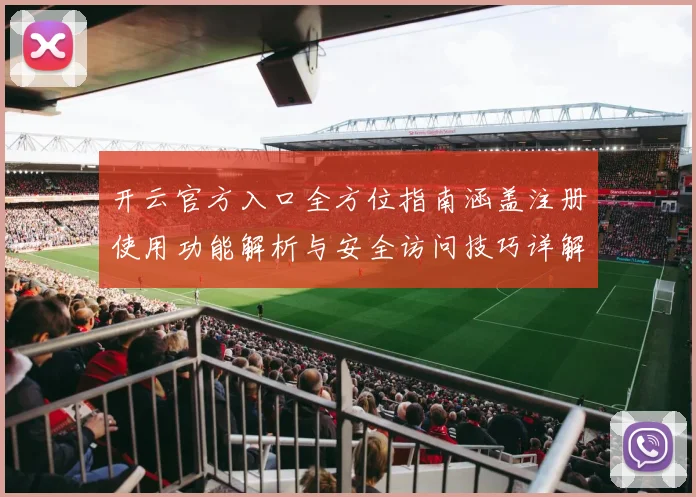 开云官方入口全方位指南涵盖注册使用功能解析与安全访问技巧详解